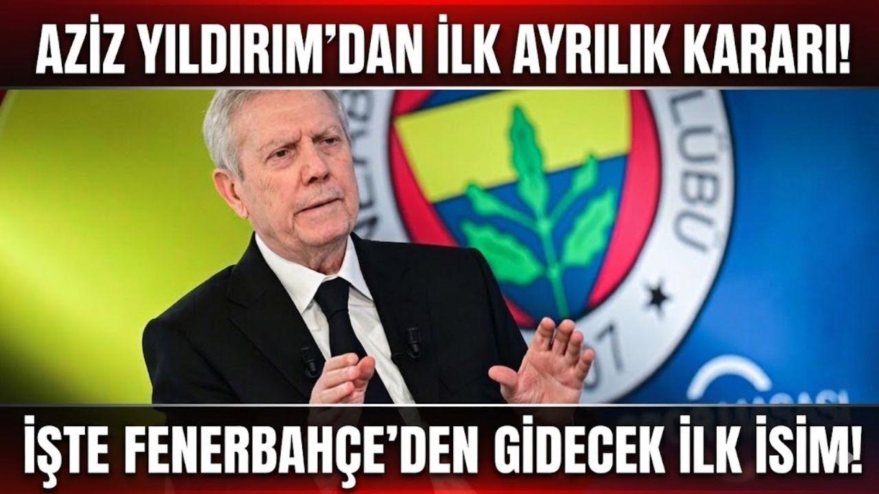 Aziz Yıldırım’dan ilk ayrılık kararı! İşte Fenerbahçe'den gidecek ilk isim!