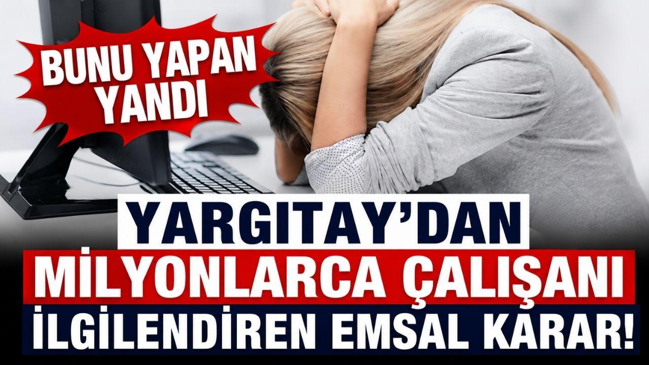 Yargıtay'dan milyonlarca çalışanı ilgilendiren emsal karar: Bunu yapan yandı